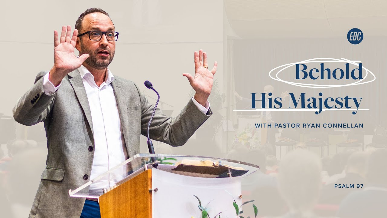 Behold His Majesty (Psalm 97) with Pastor Ryan Connellan