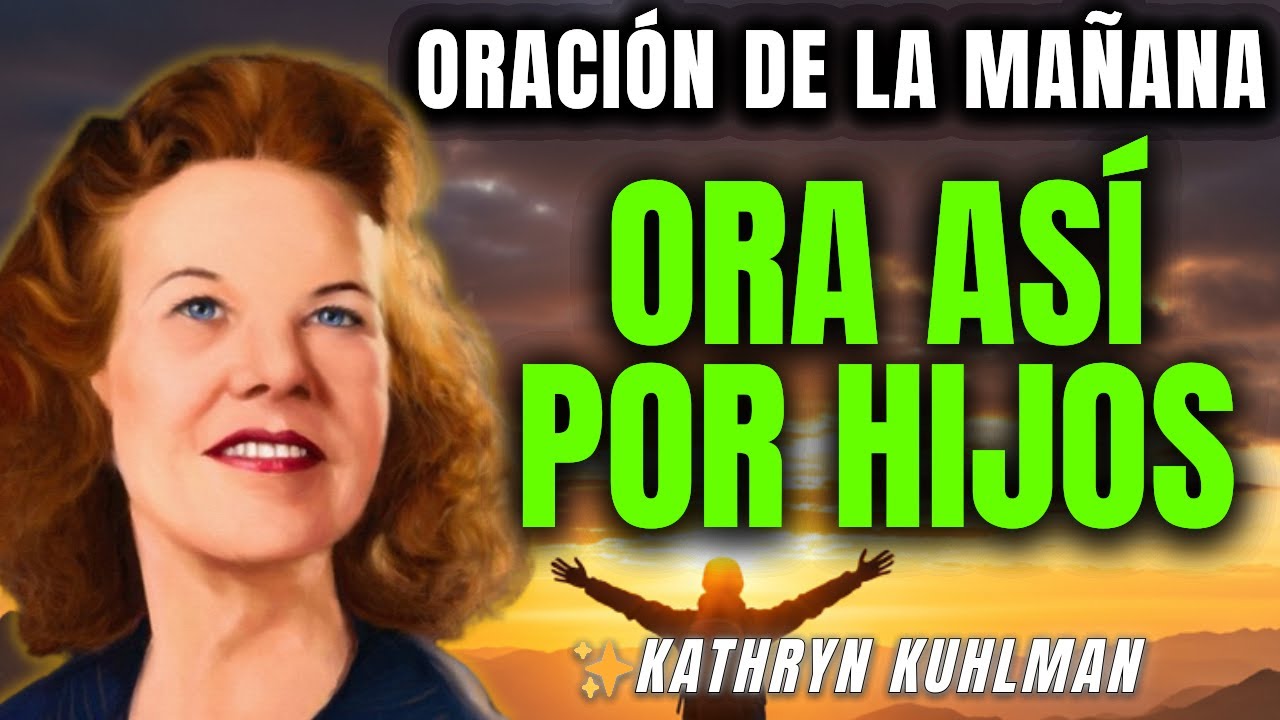 Mujer de fe: ORA as&iacute; por tus hijos cada ma&ntilde;ana y ver&aacute;s CAMBIO - Kathryn Kuhlman