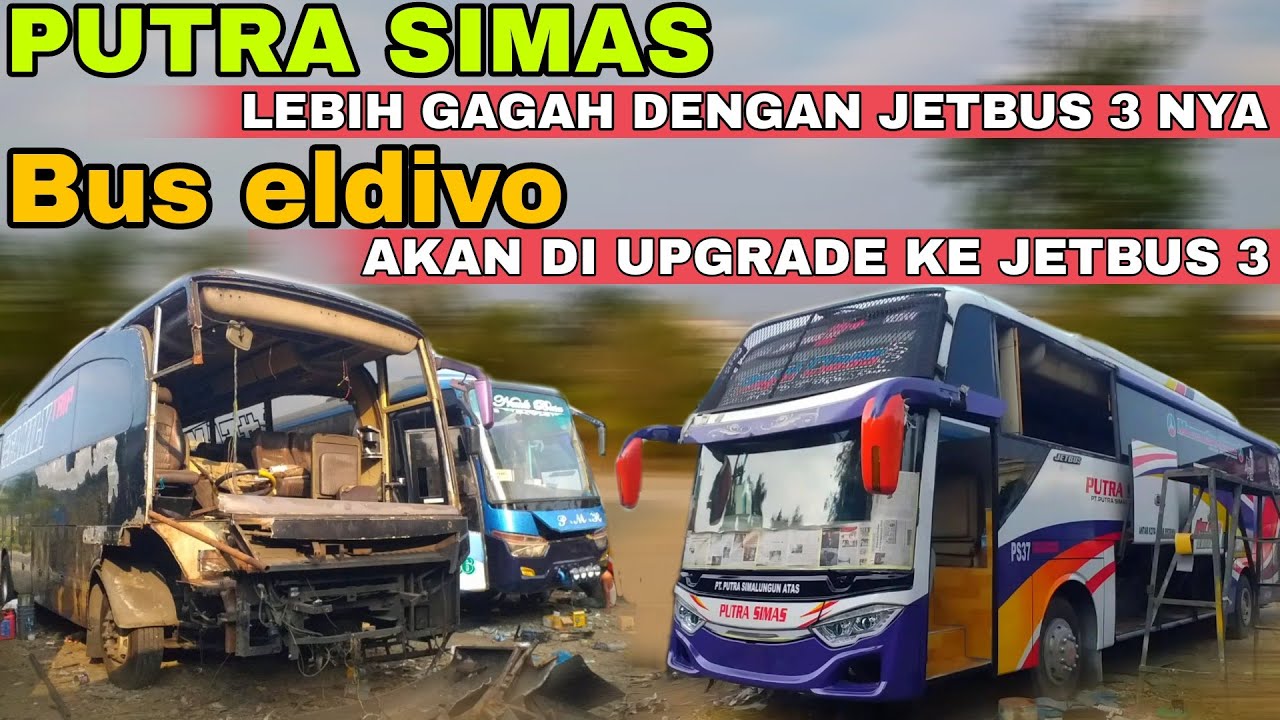 BUS PUTRA SIMAS ,SEMAKIN GAGAH SETELAH DI UPGRADE KE JETBUS 3 || BUS ELDIVO AKAN DI ROMBAK KE JB 3