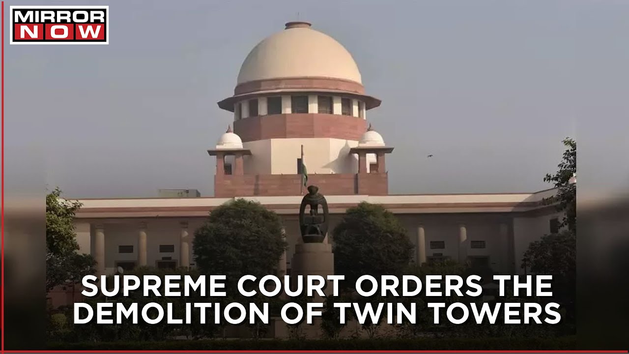 Supreme Court orders demolition of super-tech twin towers in Noida.