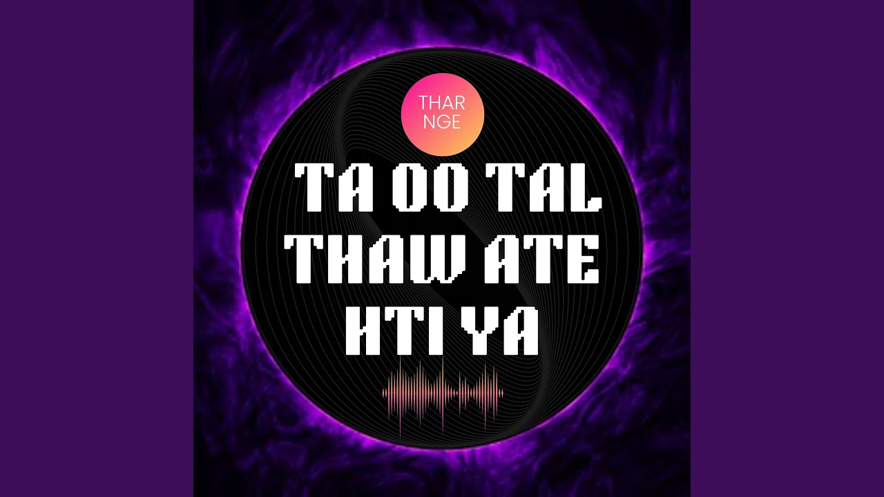Ta Oo Tal Thaw Ate Hti Ya
