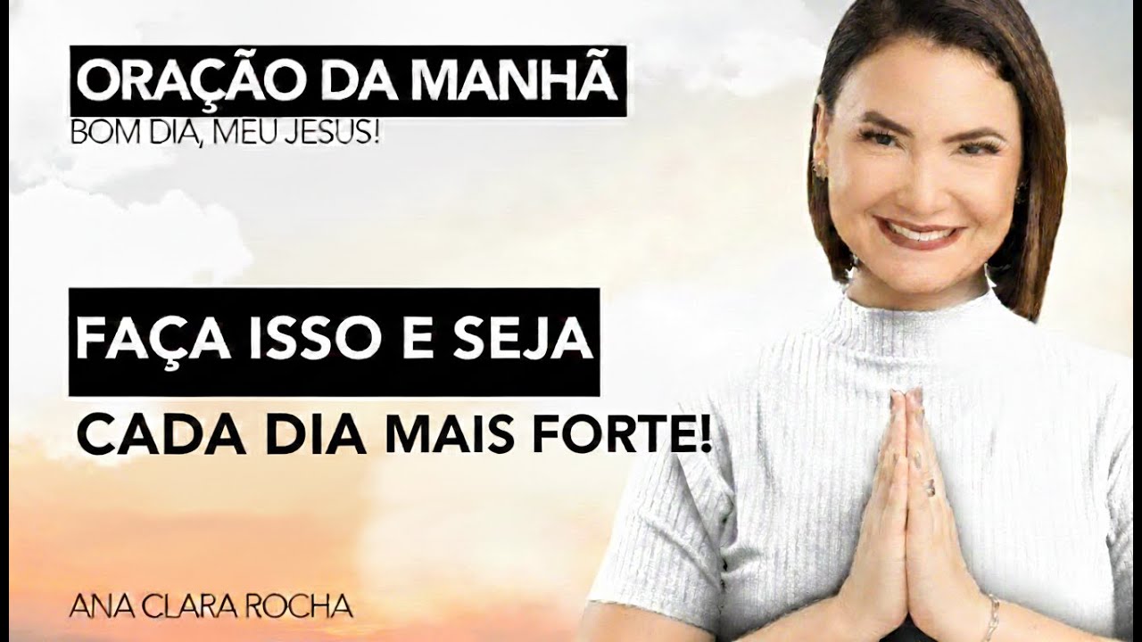 FAÇA ISSO E SEJA CADA DIA MAIS FORTE! - ORAÇÃO DA MANHÃ / Ana Clara Rocha
