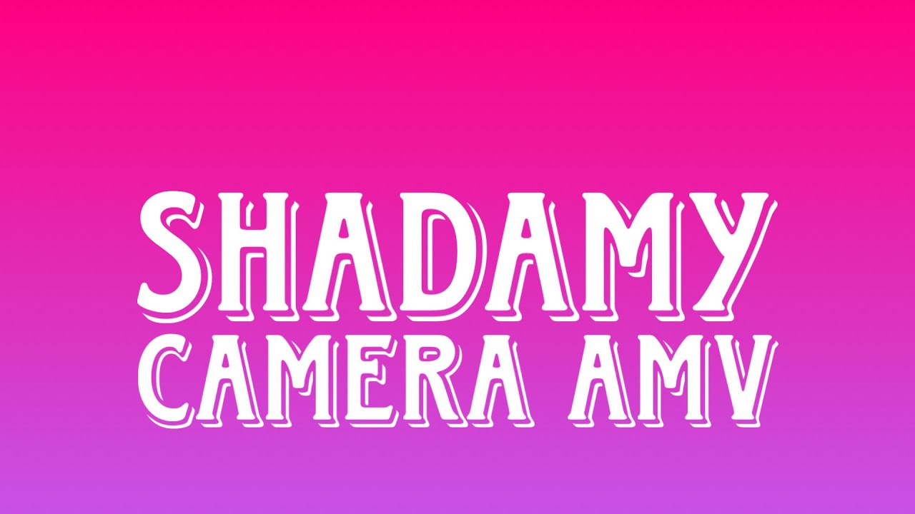 Shadamy - Camera amv 
