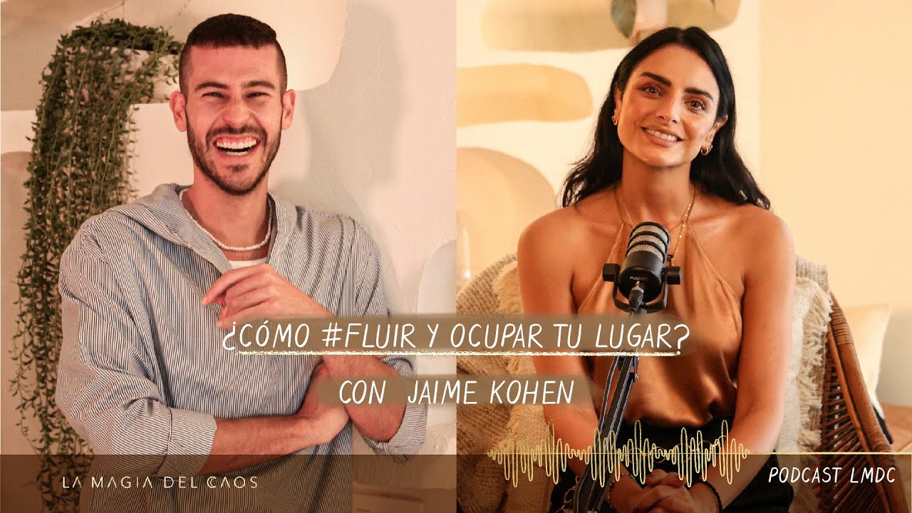 ¿Cómo #fluir y ocupar tu lugar? con Jaime Kohen  | T3. Ep #3 La Magia del Caos