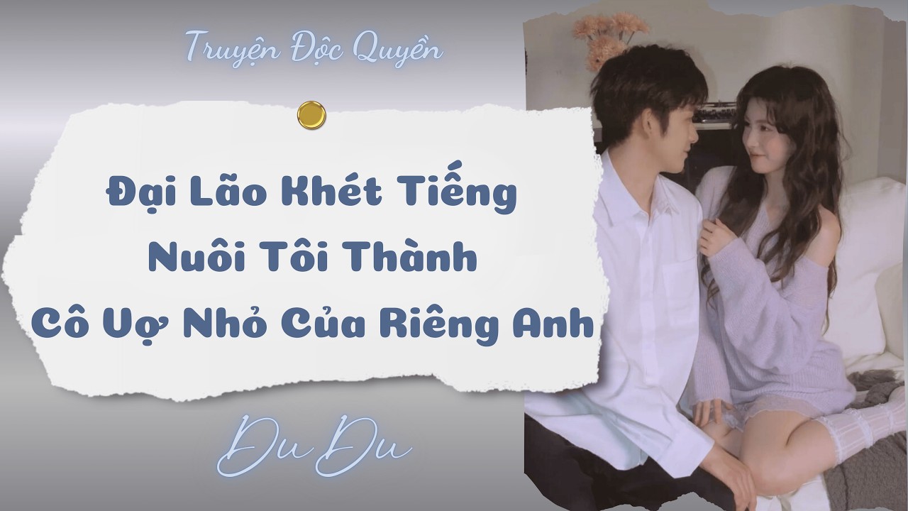 [Audio Full] Đại Lão Khét Tiếng Nuôi Tôi Thành Cô Vợ Nhỏ Của Riêng Anh || DuDu Trọng Sinh Rồi
