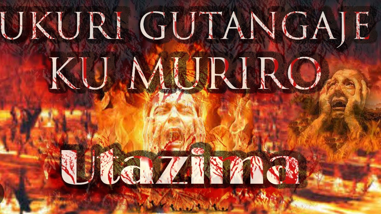 UKURI GUTANGAJE KU MURIRO UTAZIMA