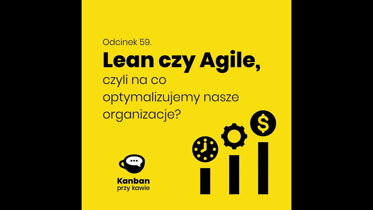 59. Agile czy Lean, czyli na co optymalizujemy nasze organizacje?