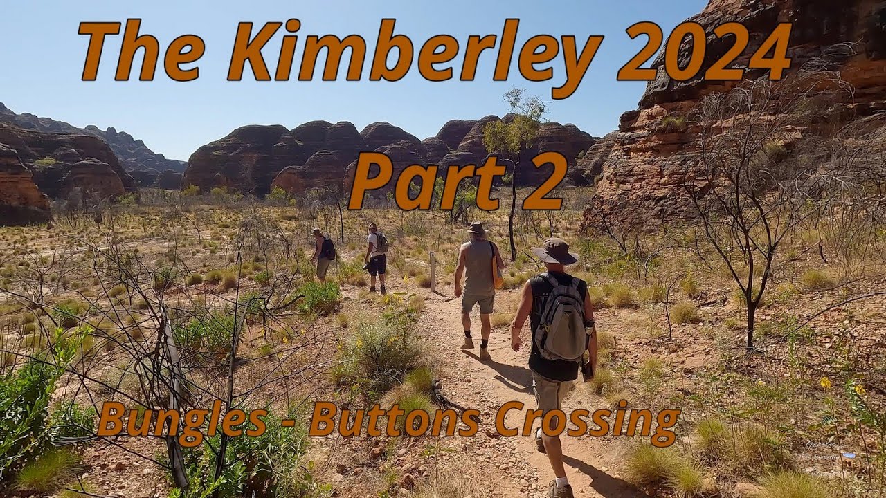 Kimberley 2024 -Part 2- Bungle Bungles - Kununuarra- Buttons Crossing