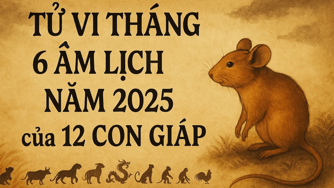 Tử vi tháng 6/2025 âm lịch của 12 con giáp