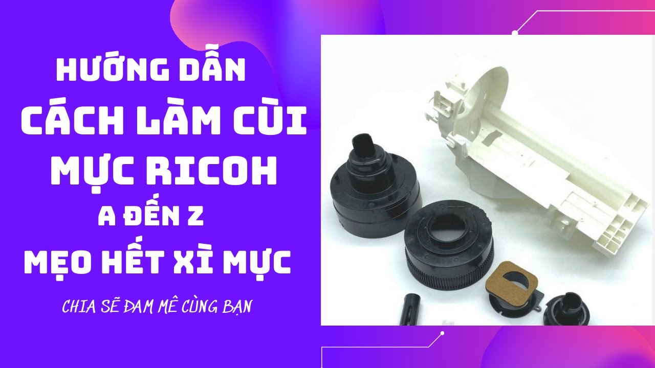 Hướng dẫn làm cùi mực ricoh A đến Z | Mẹo làm hết xì mực ( P2 ) | HUỲNH HOA RT