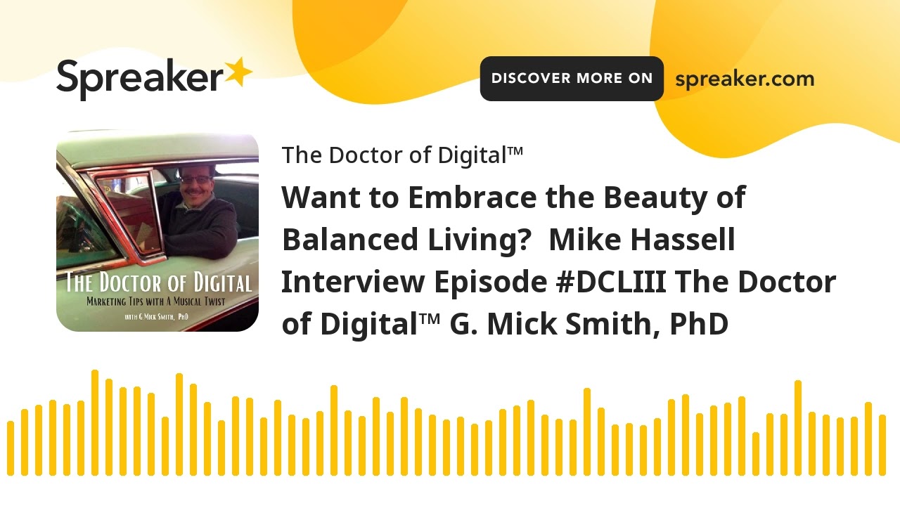 Want to Embrace the Beauty of Balanced Living?  Mike Hassell Interview Episode #DCLIII The Doctor of
