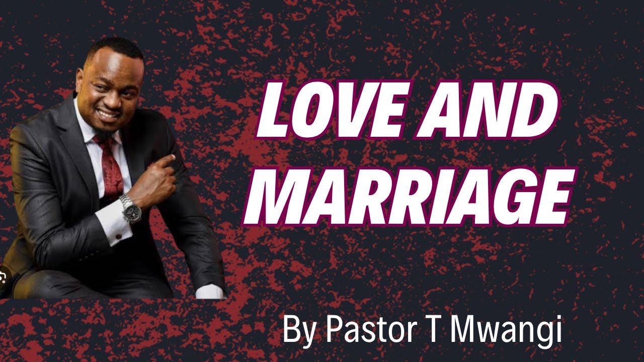 Love and Marriage by Pastor T Mwangi