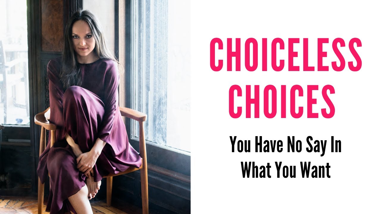 Choiceless Choices – You Have No Say In What You Want
