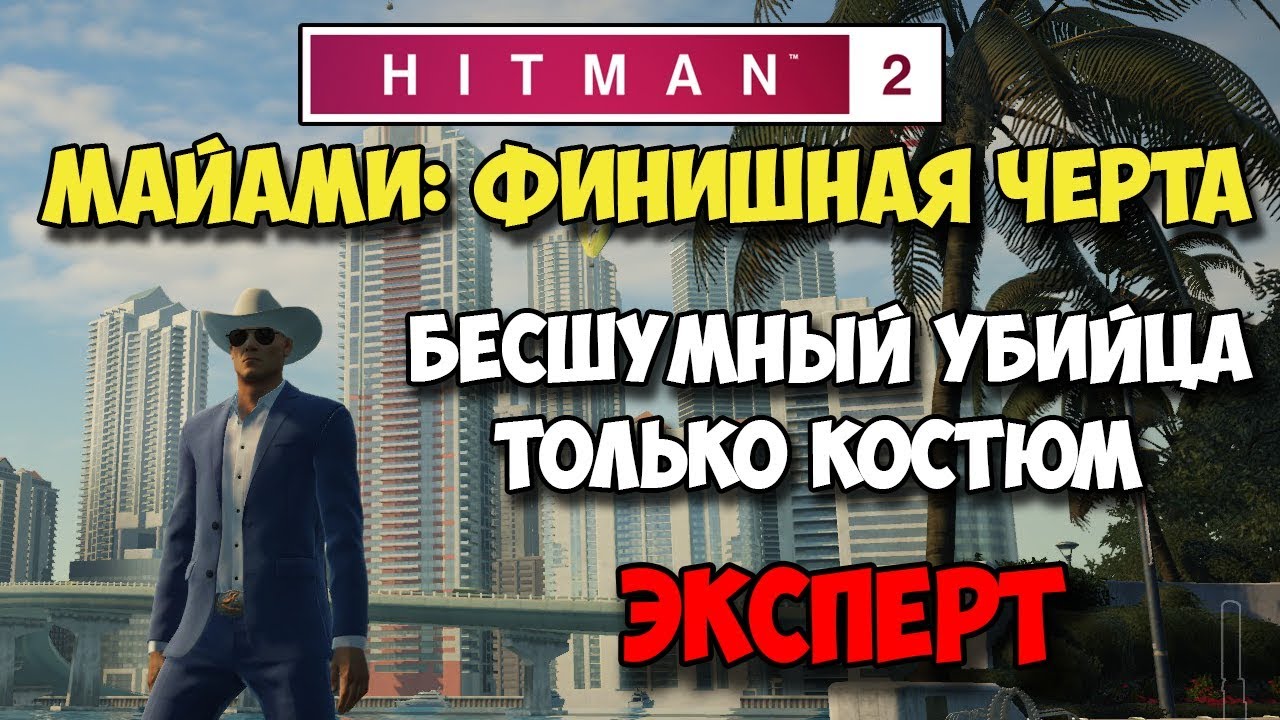 Hitman 2 (2018) ☛ Майами: Финишная черта ☛ Бесшумный убийца, Только костюм ☛ Сложность Эксперт ✌