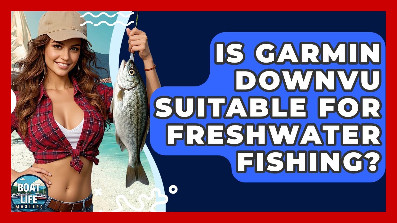 Is Garmin DownVu Suitable For Freshwater Fishing? - Boat Life Masters