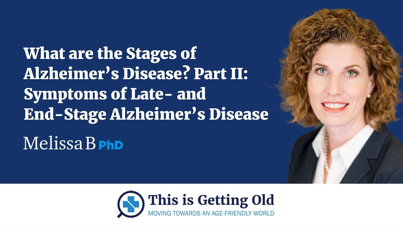 What are the Stages of Alzheimer&rsquo;s Disease? Symptoms of Late-to-End-Stage Alzheimer&rsquo;s Disease