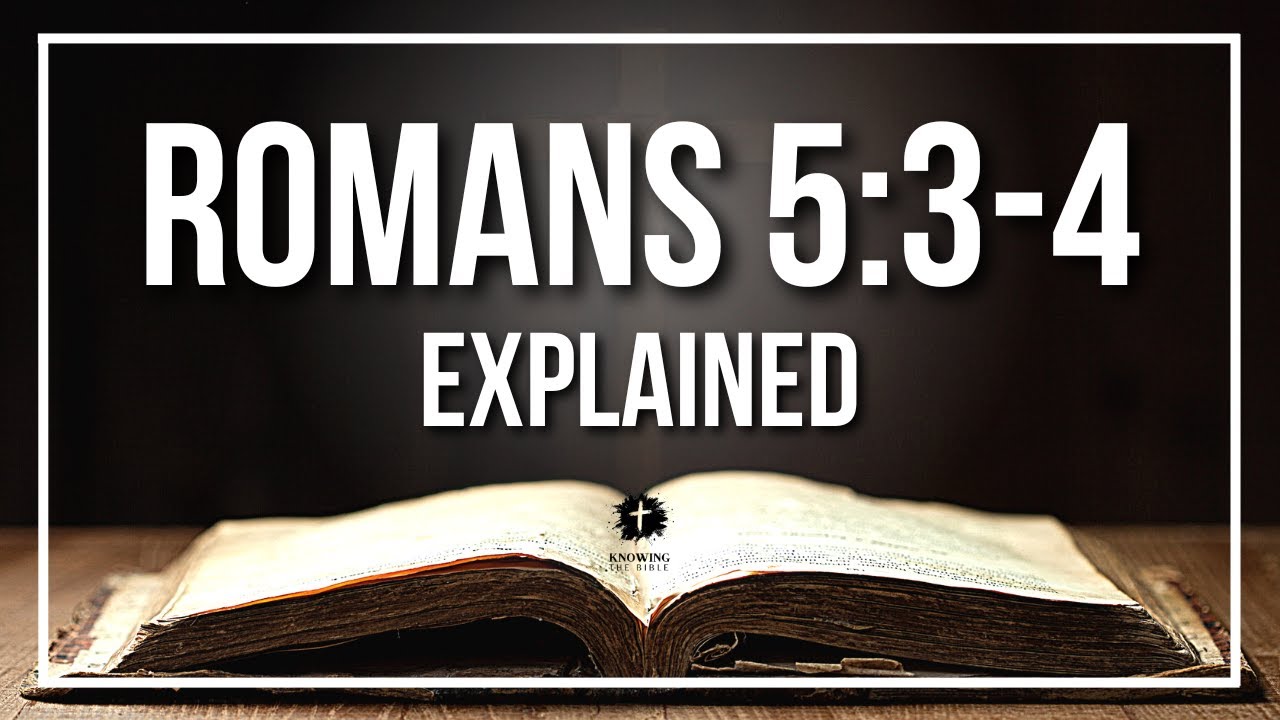 Romans 5:3-4 Explained - What Does The Bible Verse ROMANS 5:3-4 [KJV] REALLY Mean?