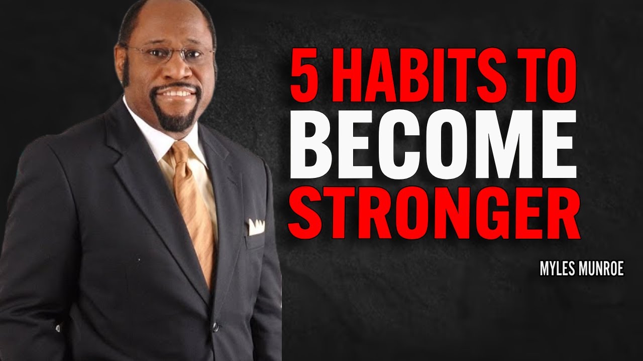 5 HABITS TO BECOME STRONGER - Myles Munroe Motivation Speech