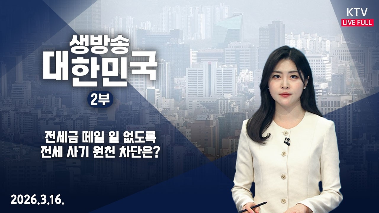 생방송 대한민국 2부｜전세금 떼일 일 없도록…전세 사기 원천 차단은? (26.3.16.)