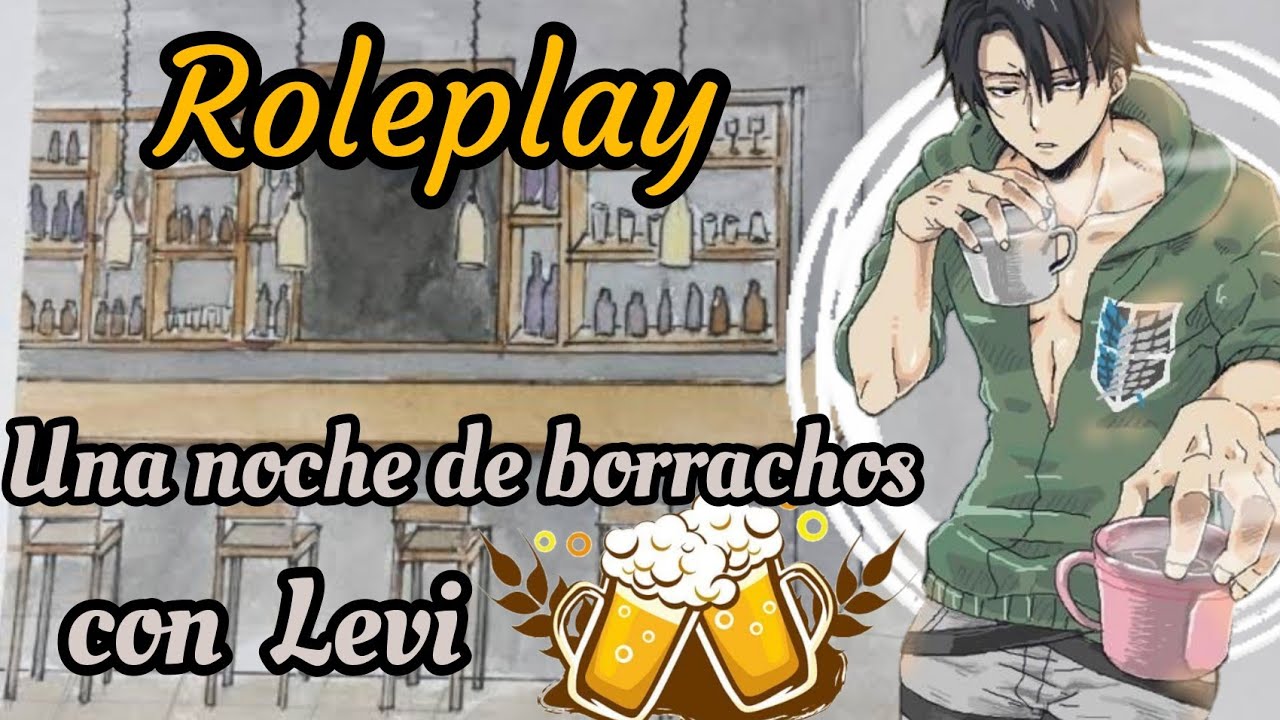 ROLEPLAY ❤️ “Una noche de borrachos con LEVI” ❤️