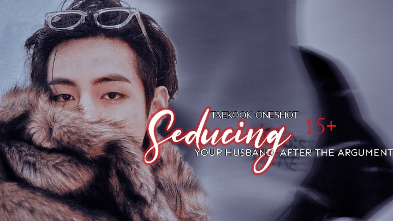 Taekook oneshot | “𝐒𝐞𝐝𝐮𝐜𝐢𝐧𝐠 𝐲𝐨𝐮𝐫 𝐇𝐮𝐬𝐛𝐚𝐧𝐝 𝐚𝐟𝐭𝐞𝐫 𝐭𝐡𝐞 𝐚𝐫𝐠𝐮𝐦𝐞𝐧𝐭”