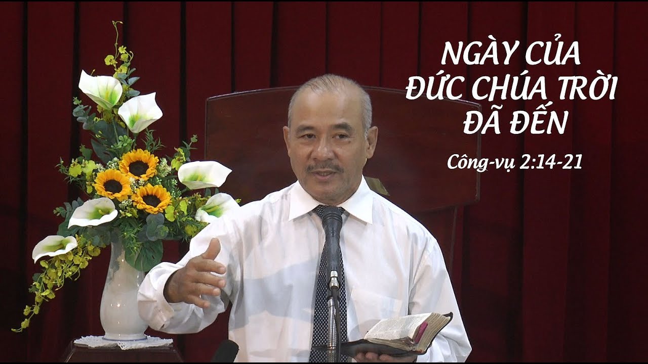 NGÀY CỦA ĐỨC CHÚA TRỜI ĐÃ ĐẾN - Mục sư Dương Quang Thoại - Công vụ 