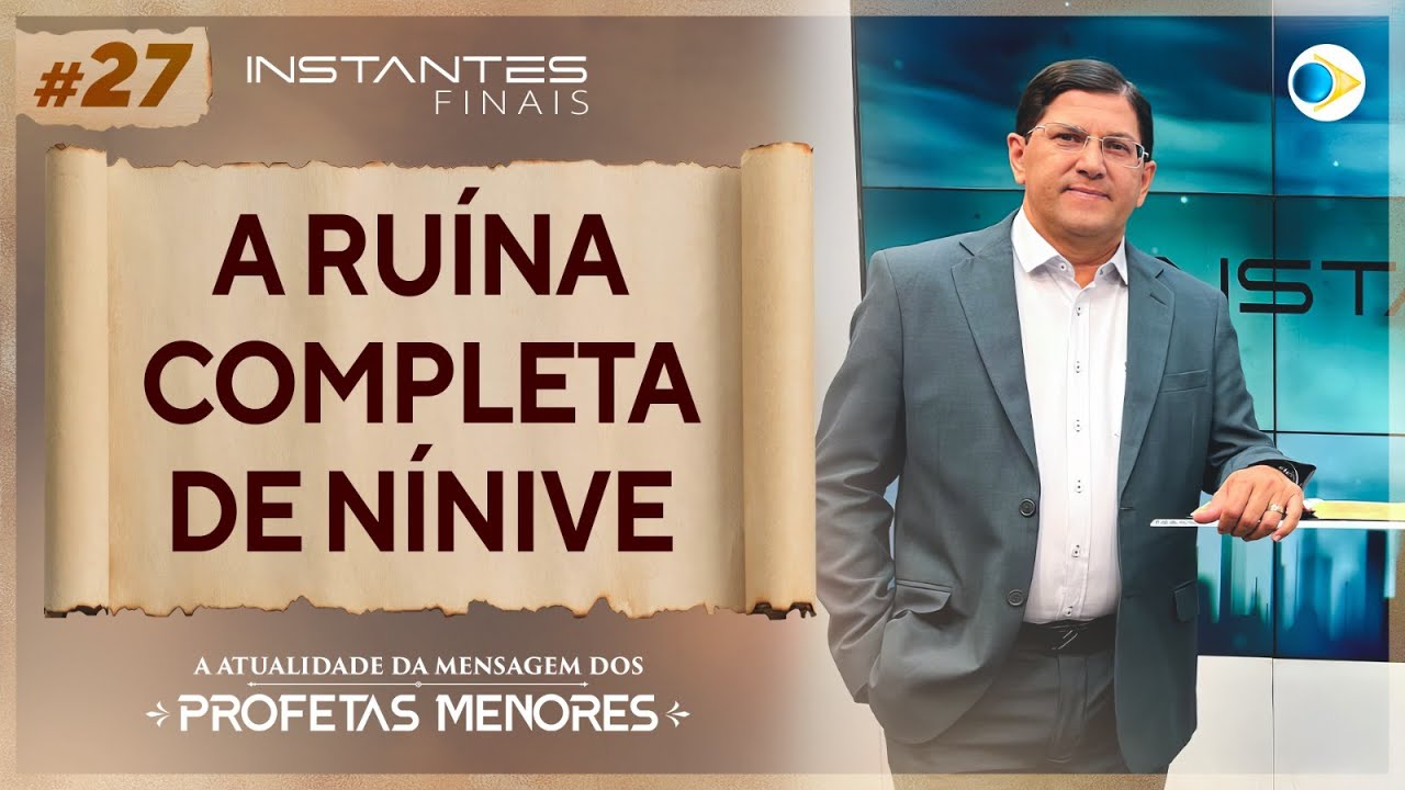 A Ruína  Completa de Nínive | Mensagem dos Profetas Menores | Instantes Finais