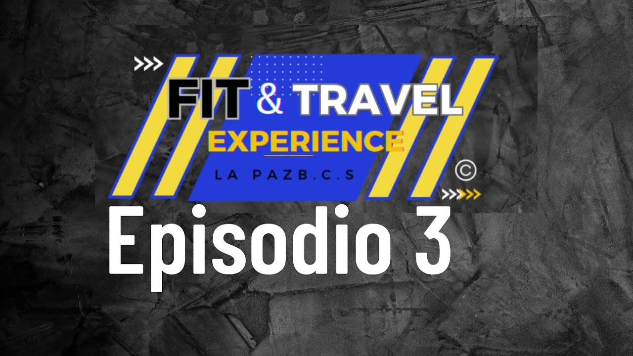 CAPÍTULO 3| FIT AND TRAVEL EXPERIENCE| LA PAZ BCS| MÉXICO