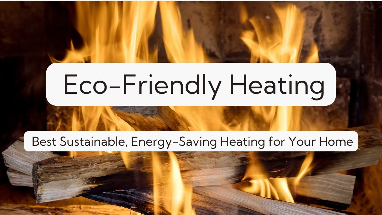 7 Eco-Friendly Heating Systems for a Sustainable and Cost-Efficient Home!