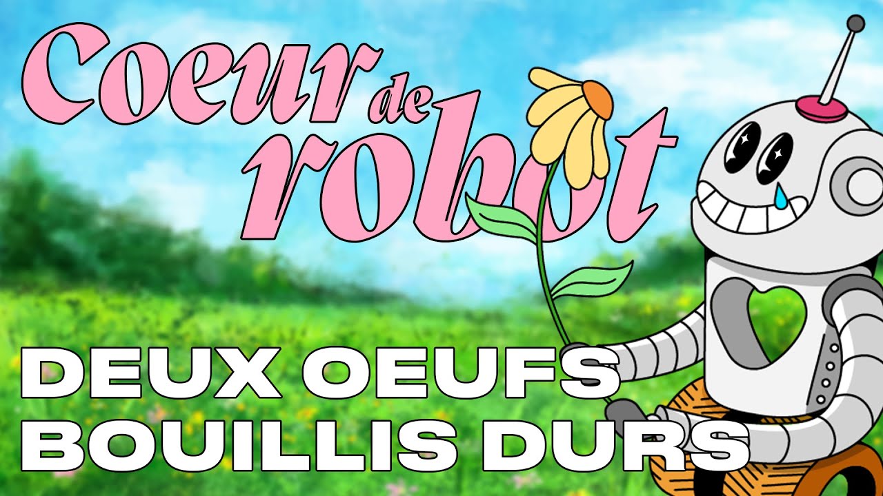 COEUR DE ROBOT EP01 : DEUX OEUFS BOUILLIS DURS
