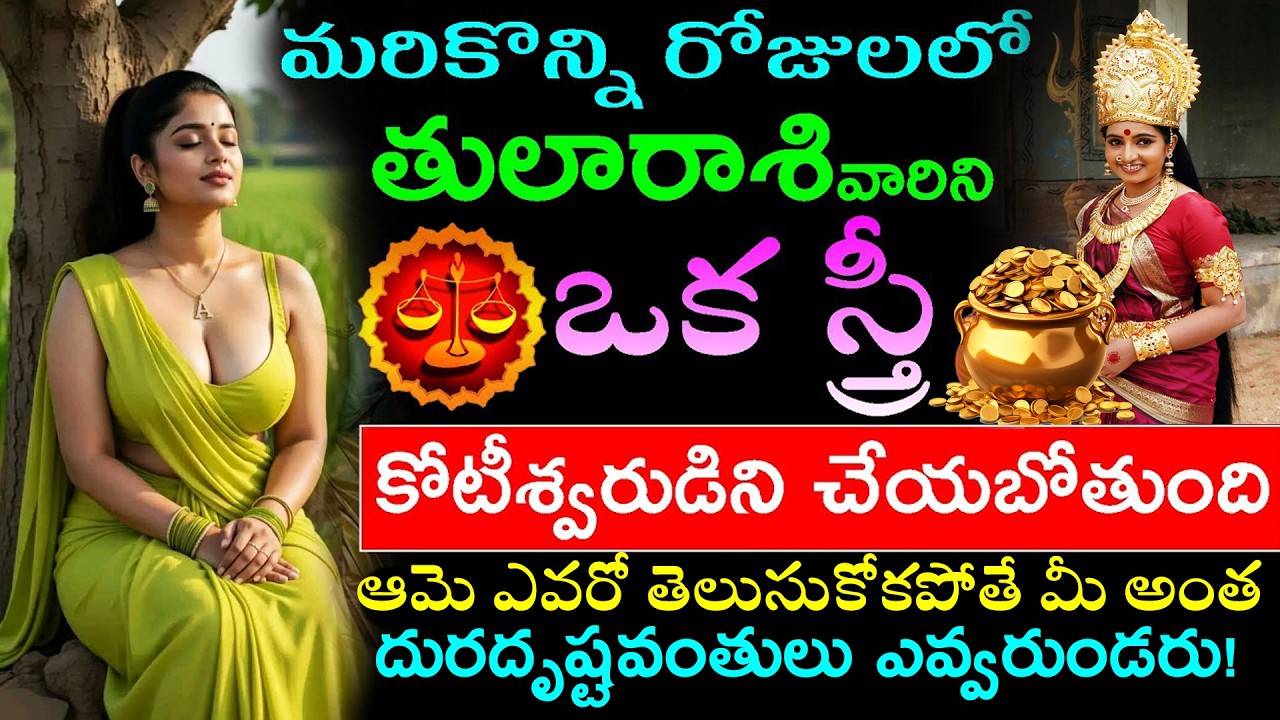 మరికొన్ని రోజులలో తులా రాశి వారిని ఒక స్త్రీ కోటీశ్వరుడిని చేయబోతుంది ఆమె ఎవరో తెలుసుకోకపోతే మీ అంత