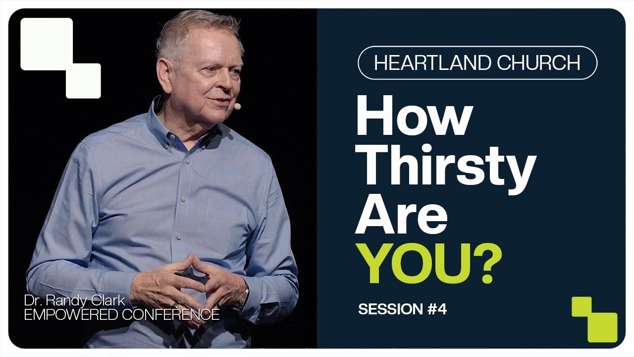 How Thirsty Are You? | Dr. Randy Clark | SESSION 4 | Empowered Conference