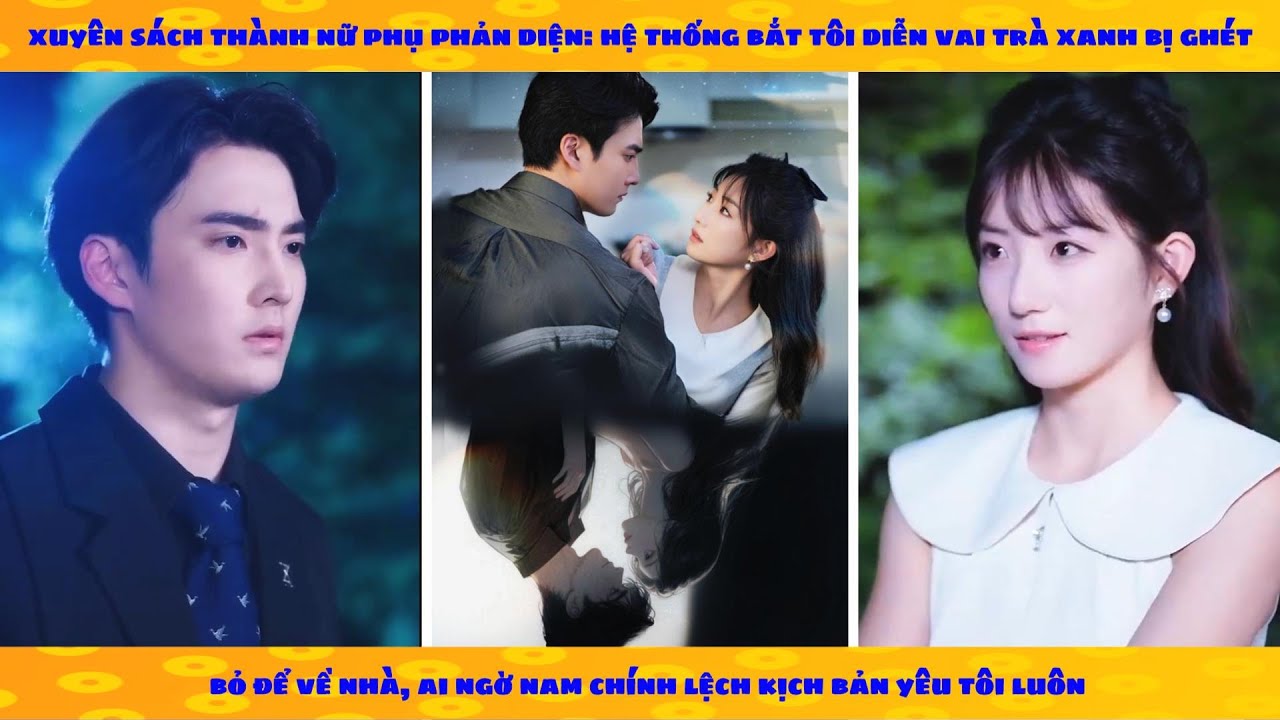 Xuyên sách thành phản diện, hệ thống bắt tôi diễn trà xanh ai ngờ nam chính lệch kịch bản yêu tôi