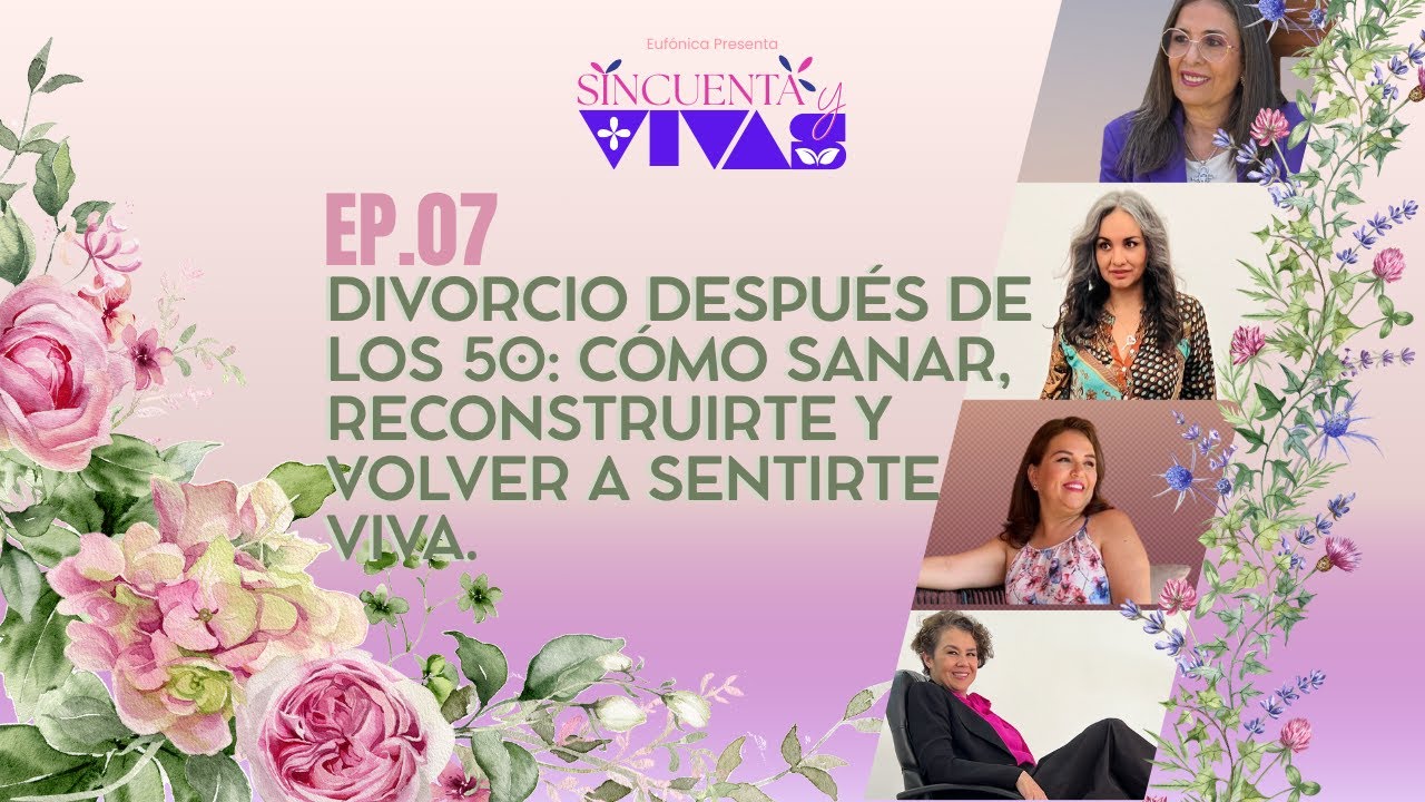 Ep. 07. Divorcio después de los 50: cómo sanar, reconstruirte y volver a sentirte viva.