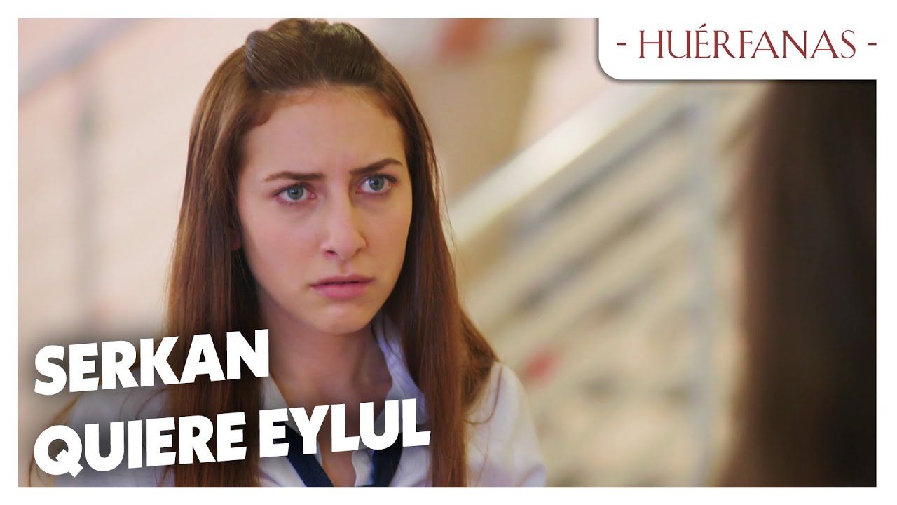 Serkan quiere Eylul - Huérfanas Las Escenas