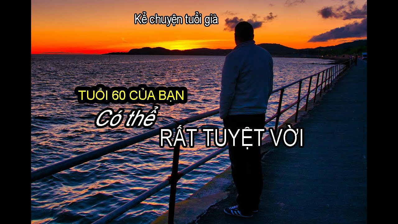 TUỔI 60 CỦA BẠN ...CÓ THỂ RẤT TUYỆT VỜI