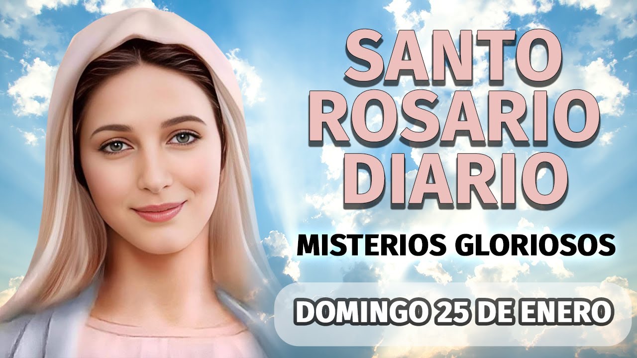 Santo rosario de hoy Domingo 25 de Enero, Misterios Gloriosos, Rosario a la Virgen María.