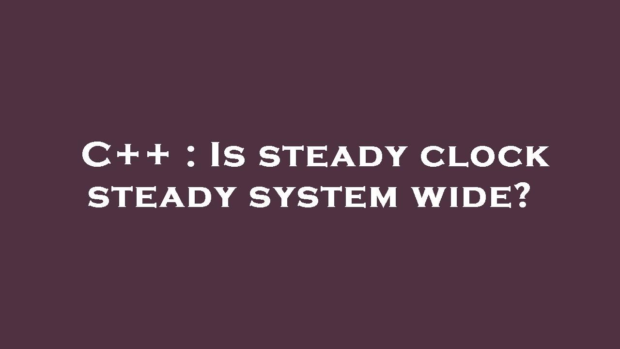 C++ : Is steady clock steady system wide?