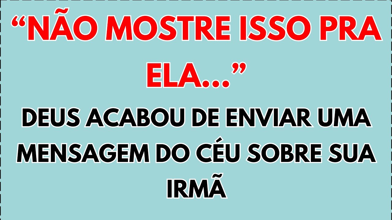 🙅‍♀️ “NÃO MOSTRE ISSO PRA ELA…” DEUS ACABOU DE ENVIAR UMA MENSAGEM DO CÉU SOBRE SUA IRMÃ...