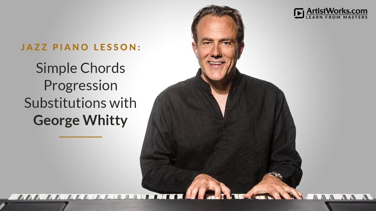 Jazz Piano Lesson: Simple Chords Progression Substitutions with George Whitty || ArtistWorks