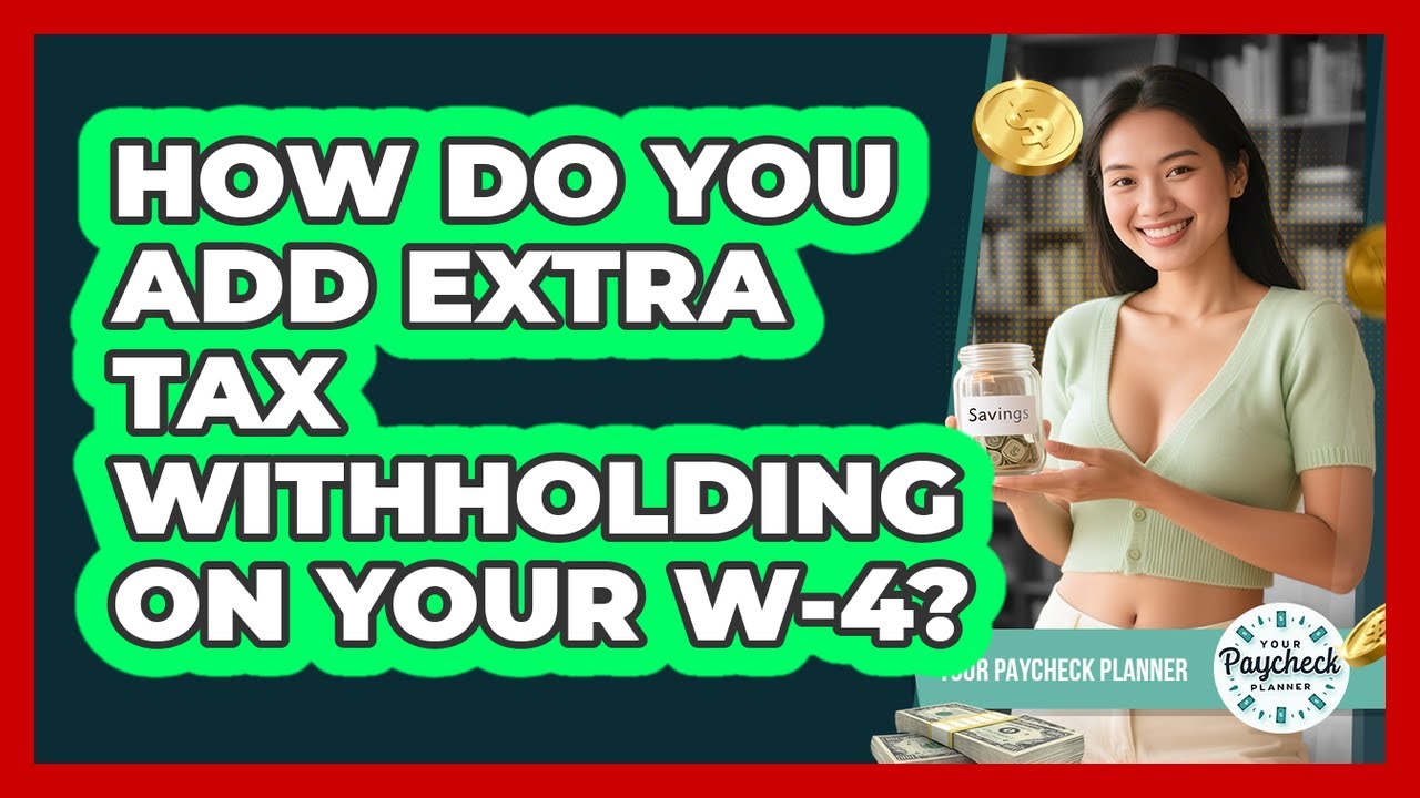 How Do You Add Extra Tax Withholding On Your W-4?