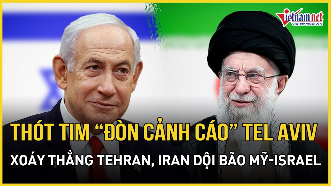 Thót tim “đòn cảnh cáo” Tel Aviv xoáy thẳng Tehran, Iran dội bão Mỹ-Israel, biến lớn 5000 người chết