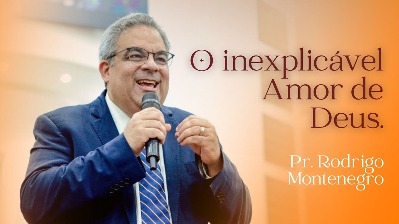 O inexplicável Amor de Deus. - Pr  Rodrigo Montenegro