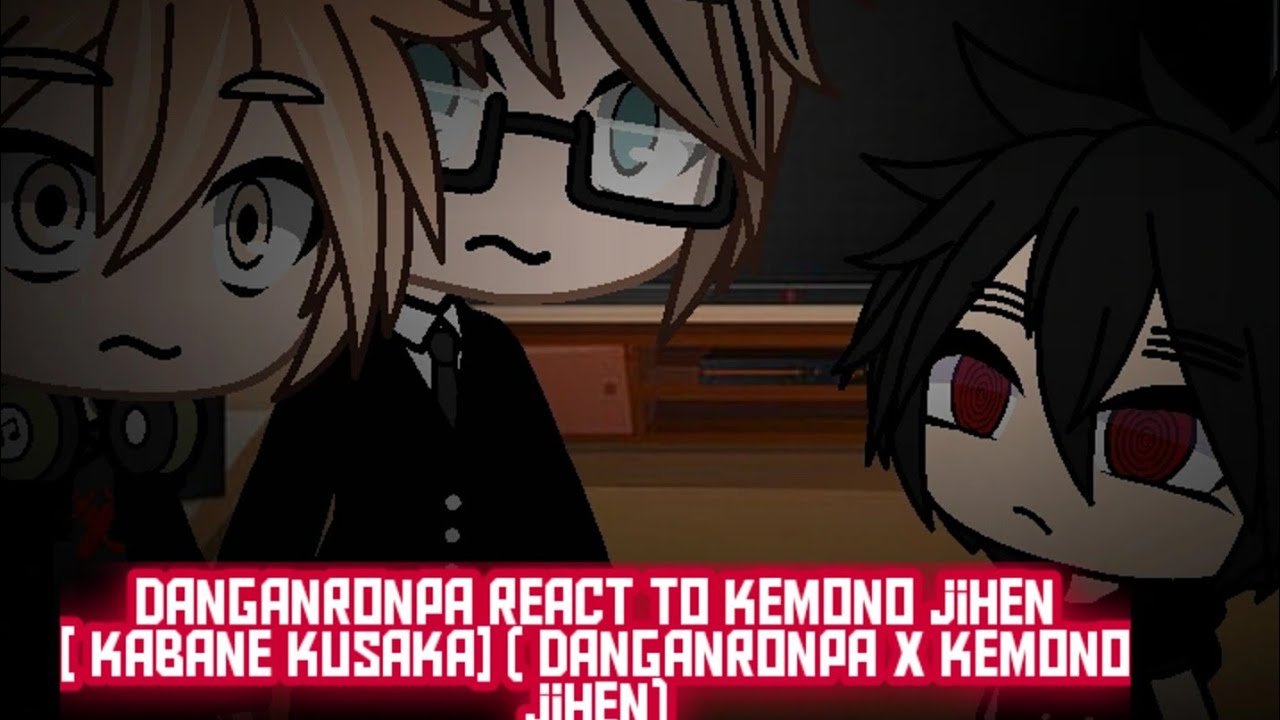 danganronpa THH react to kemono jihen [ kabane kusaka] ( danganronpa x kemono jihen)