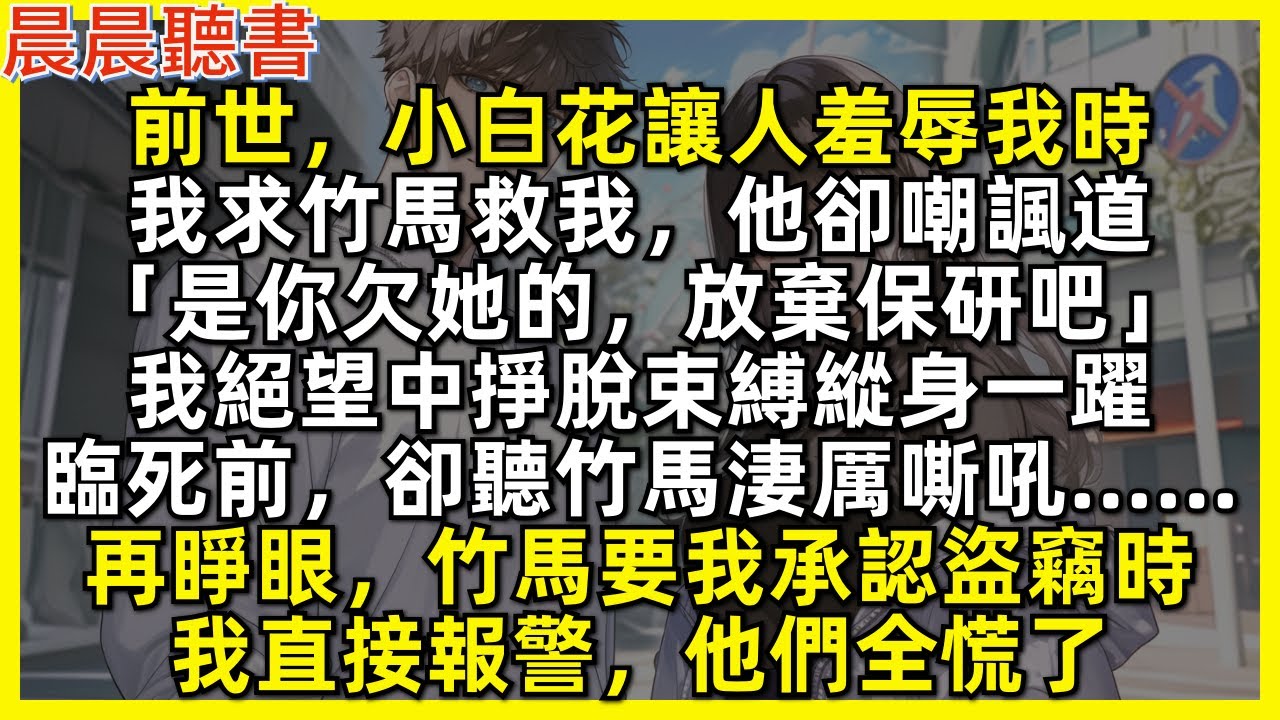 前世，小白花讓人羞辱我時，我求竹馬救我，他卻冷眼旁觀。我絕望中掙脫束縛縱身一躍，臨死前，卻聽竹馬淒厲嘶吼……再睜眼，竹馬要我承認盜竊時，我直接報警，他們全慌了
