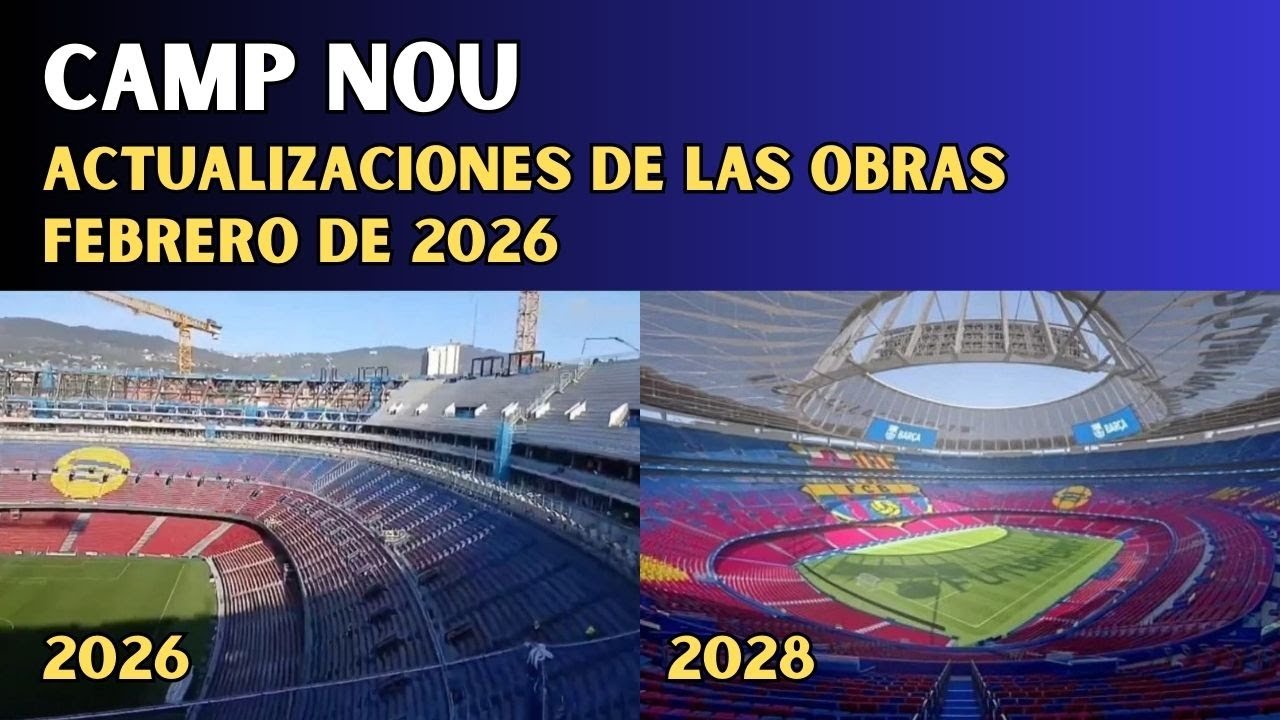 CAMP NOU, ACTUALIZACIONES DE LAS OBRAS – FEBRERO DE 2026