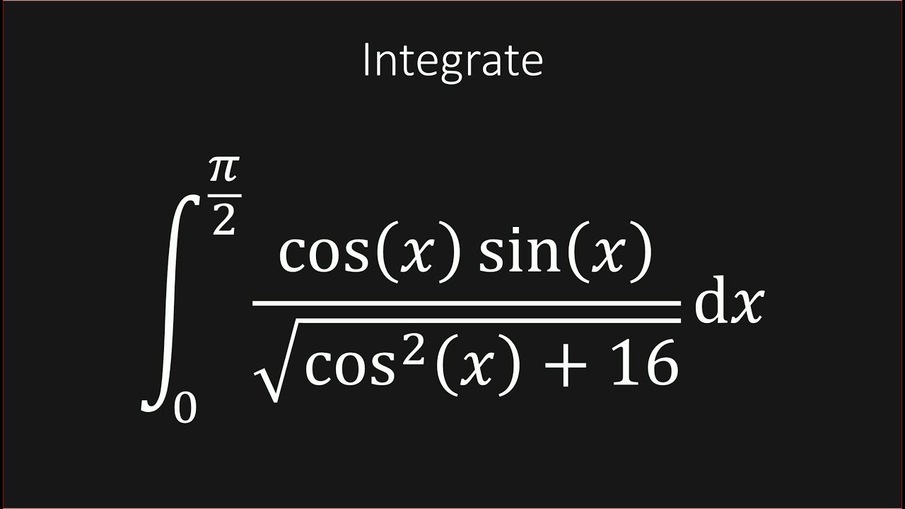 Интегрируйте ДВУМЯ РАЗНЫМИ СПОСОБАМИ (cos(x) sin(x)) / sqrt(cos^2(x)+)16 dx от x=0 до x= pi/2