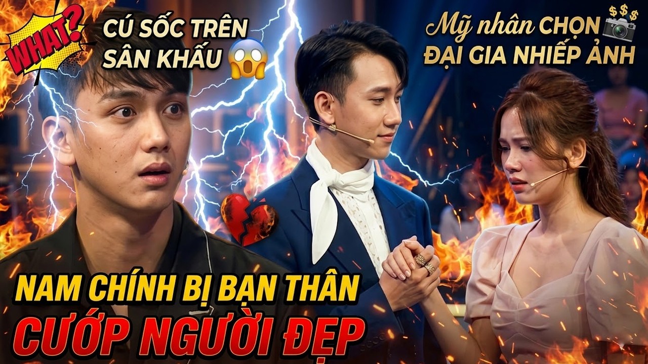 CÚ SỐC TRÊN SÂN KHẤU 😱 NAM CHÍNH BỊ BẠN THÂN CƯỚP NGƯỜI ĐẸP – Mỹ nhân CHỌN ĐẠI GIA NHIẾP ẢNH