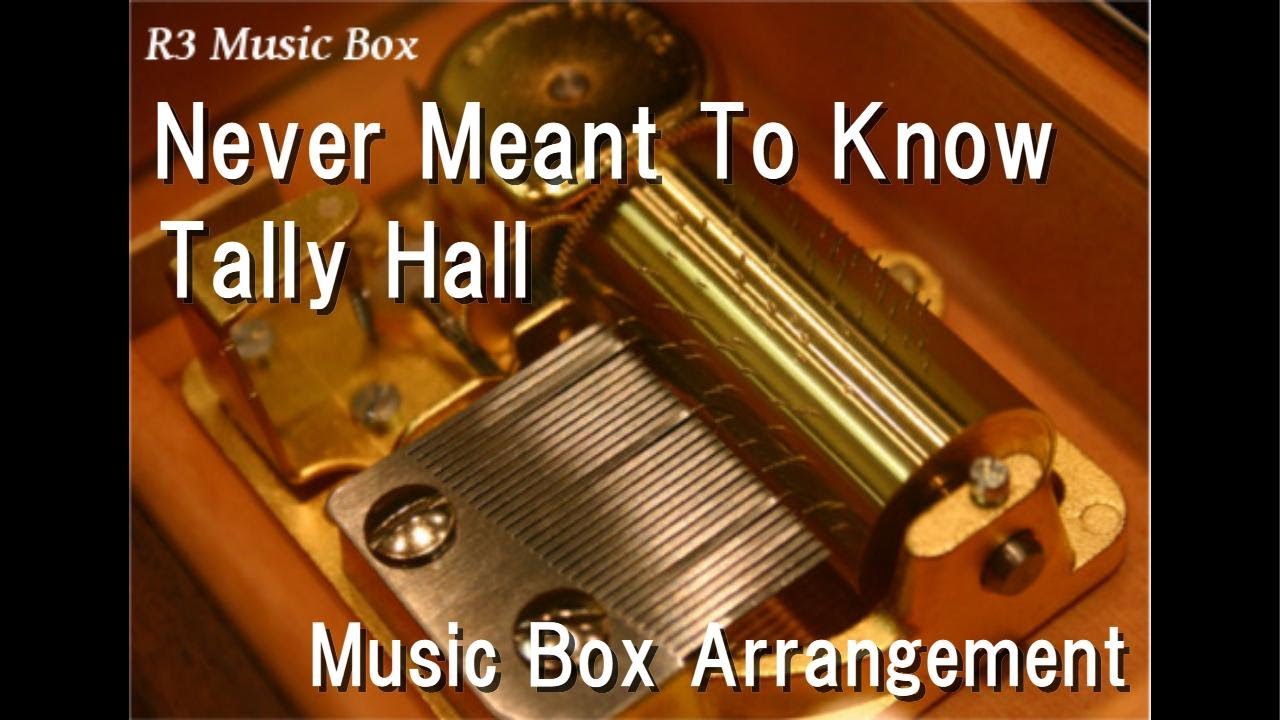 Never Meant To Know/Tally Hall [Music Box]