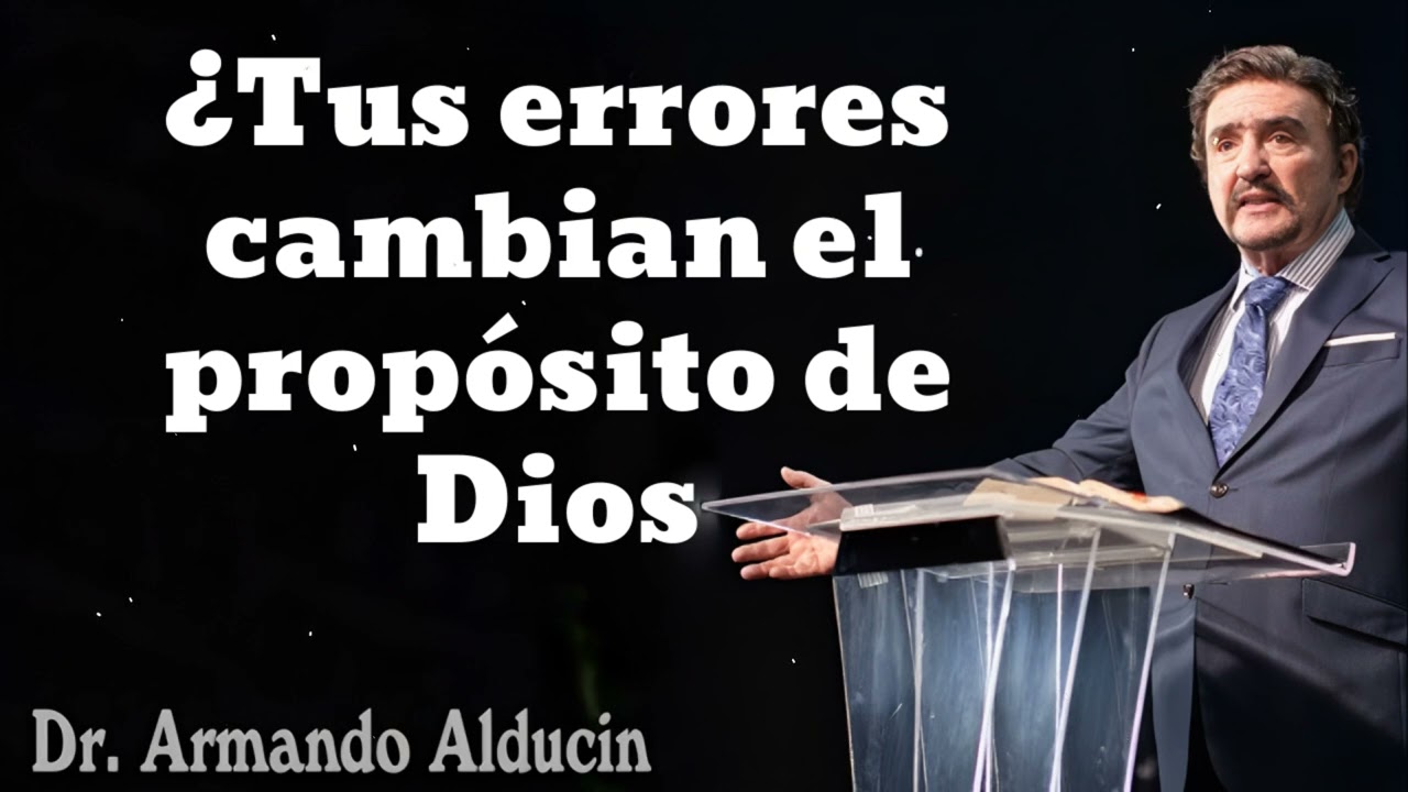 ¿Tus errores cambian el propósito de Dios- Pastor y Dr. Armando Alducín